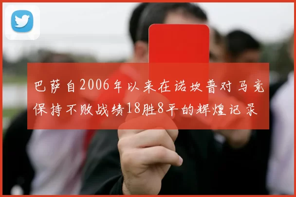 巴萨自2006年以来在诺坎普对马竞保持不败战绩18胜8平的辉煌记录