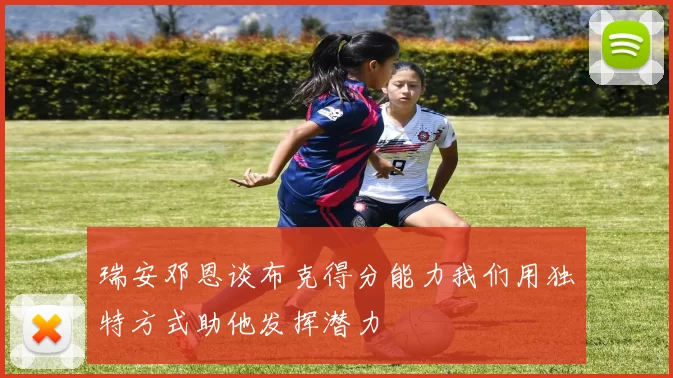 瑞安邓恩谈布克得分能力我们用独特方式助他发挥潜力