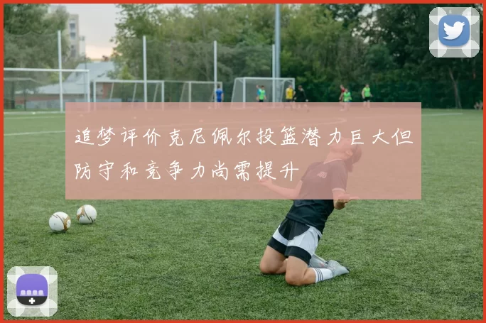 追梦评价克尼佩尔投篮潜力巨大但防守和竞争力尚需提升